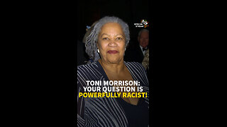 TONI MORRISON: YOUR QUESTION IS POWERFULLY RACIST!