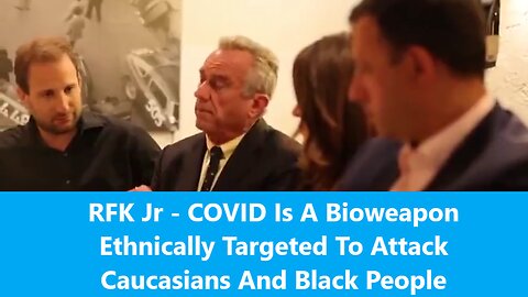 RFK Jr - COVID Is A Bioweapon Ethnically Targeted To Attack Caucasians And Black People