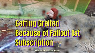 Getting Griefed Because I Have Fallout 1st Subscription