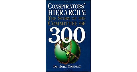 Conspirators Hierarchy - Committee of 300 - Dr. John Coleman