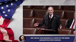 Rep. Biggs: Our Border is a Crisis of the Biden Administration's Making