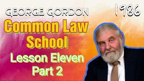 George Gordon Common Law School Lesson 11 Part 2