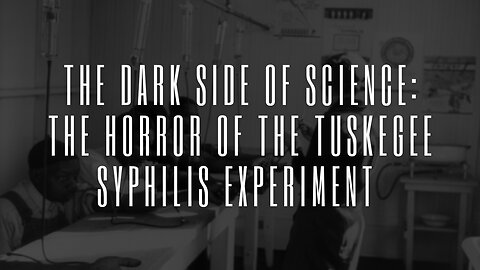The Dark side of Science: The horror of the Tuskegee Syphilis Experiment