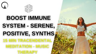 15 Minute Transcendental Meditation - Music Therapy - Boost Immune System - Serene, Positive, Synths