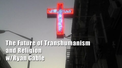 The Future of Transhumanism and Religion: Ryan D. Gable