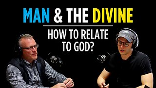 Man & the Divine: How do we Relate to God? | Ep. 30