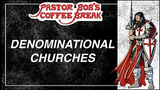 DENOMINATIONAL CHURCHES / Pastor Bob's Coffee Break