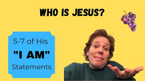 Who Is Jesus: Part 4: What Jesus Said About Himself (5-7 I Am's)