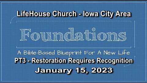 LifeHouse 011523 – Andy Alexander – “Foundations” sermon series (PT3) – Restoration Requires Recognition