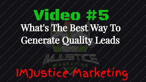 Video 5 - What's The Best Way To Generate Quality Leads