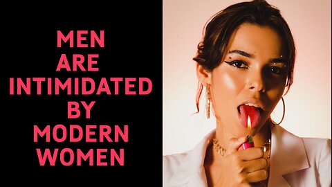Men Are INTIMIDATED By MODERN WOMEN!