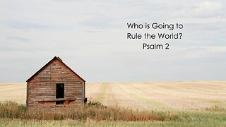 Who is Going to Rule the World? - Psalm 2