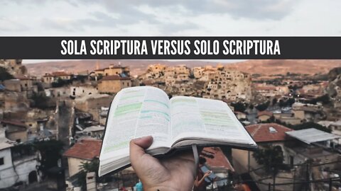 "Sola Scriptura" Versus "Solo Scriptura"