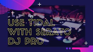 Does Tidal work with Serato DJ Pro? Ultimate Guide to Use Tidal with Serato DJ Pro