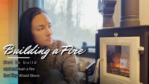 How to build a fire and keep it going in a Tiny Wood Stove