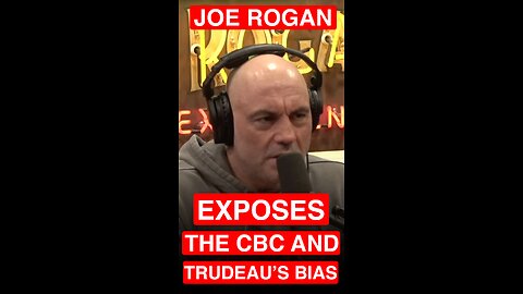 Joe Rogan exposes the CBC and Trudeau's Bias
