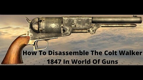 How To Disassemble The Colt Walker 1847 In World Of Guns