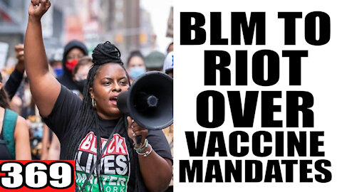 369. BLM to RIOT Over Vaccine Mandates?