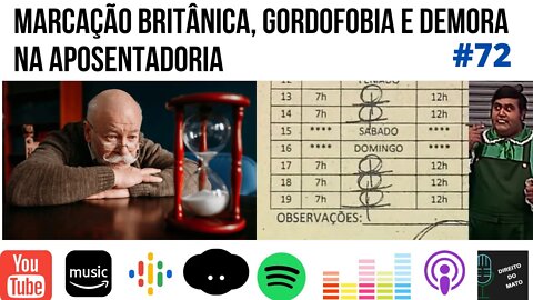 #72 MARCAÇÃO BRITÂNICA, GORDOFOBIA E DEMORA NA APOSENTADORIA!