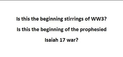 Is this the Beginnings of WW3?...Isaiah 17?