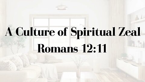 Life in the Father's House #2 - "A Culture of Spiritual Zeal" (Romans 12:11)