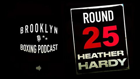 BROOKLYN BOXING PODCAST - ROUND 25 - HEATHER "THE HEAT" HARDY