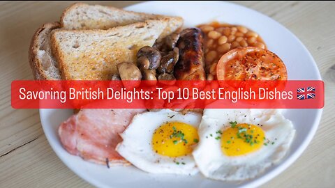 Savoring British Delights: Top 10 Best English Dishes 🇬🇧