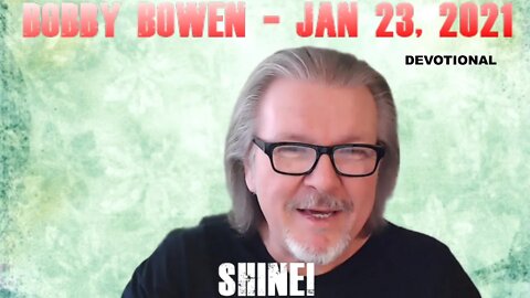 Bobby Bowen - Devotional "Shine 1-23-21"