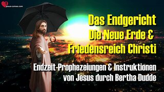 4/4... Das Endgericht, die neue Erde und das Friedensreich Christi 🙏 Instruktionen von Jesus durch Bertha Dudde