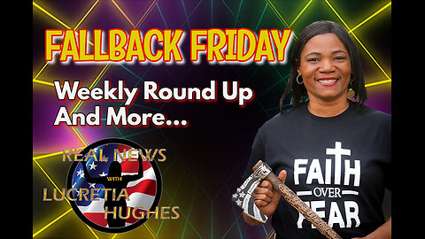 Fallback Friday, Weekly Round Up And More... Real News with Lucretia Hughes