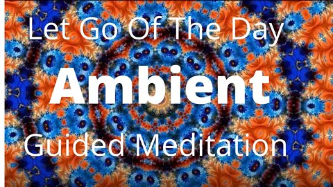 Let Go Of The Day | Ambient Guided Meditation | Sleep Music | Manifest Greatly