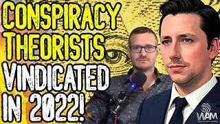 CONSPIRACY THEORISTS VINDICATED IN 2022! - What We Got Right & What It Means For The FUTURE!