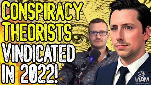 CONSPIRACY THEORISTS VINDICATED IN 2022! - What We Got Right & What It Means For The FUTURE!