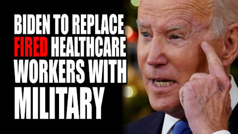 Biden to Replace Fired Healthcare Workers with Military