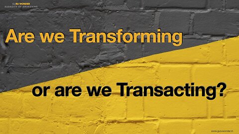 Are we Transforming or Transacting?