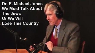 Dr. E. Michael Jones: We Must Talk About The Jews Or We Will Lose This Country