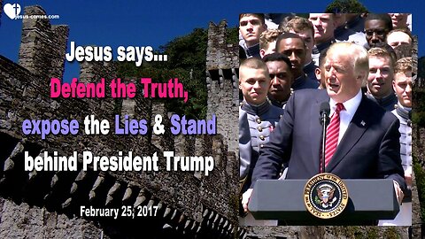 February 25, 2017 🇺🇸 JESUS SAYS... Defend the Truth, expose the Lies and stand behind President Trump