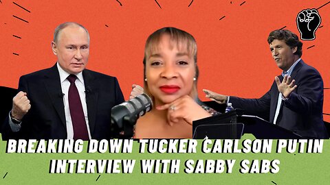 Breaking Down Tucker Carlson Vladimir Putin Interview W/ Sabby Sabs