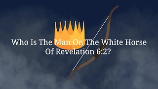 Who Is The Man On The White Horse Of Revelation 6:2?