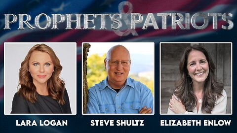 Prophets and Patriots - Episode 55 with Lara Logan, Elizabeth Enlow, and Steve Shultz