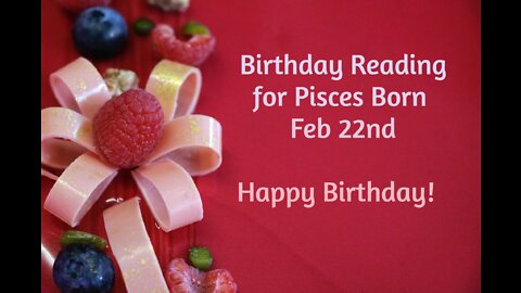 Pisces- Feb 22nd Birthday Reading