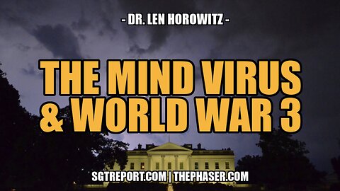 THE MIND VIRUS & WW3 -- DR. LEN HOROWITZ