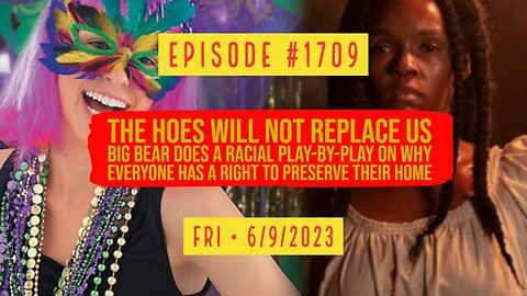 Owen Benjamin | #1709 The Hoes Will Not Replace Us - Big Bear Does A Racial Play-By-Play On Why Everyone Has A Right To Preserve Their Home