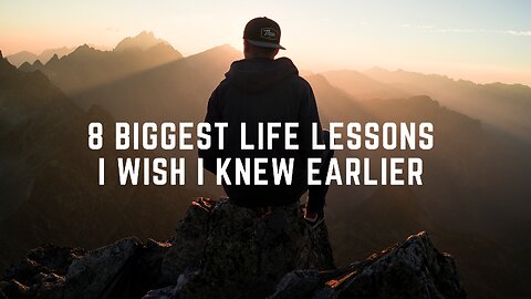 8 biggest life lessons I wish I knew earlier
