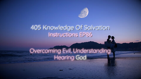405 Knowledge Of Salvation - Instructions EP86 - Overcoming Evil, Understanding, Hearing God