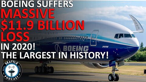 Boeing Suffers Massive $11.9 Billion Loss in 2020, Largest in its History | Seattle RE Podcast