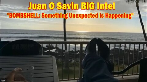 Juan O Savin BIG Intel: "BOMBSHELL: Something Unexpected Is Happening"