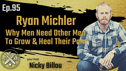 SMP EP95: Ryan Michler - Why Men Need Other Men To Grow & Heal Their Pain