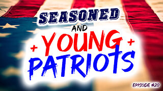 Seasoned & Young Patriots Episode #20 (5/23/23)