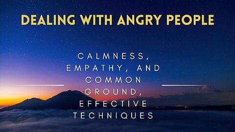 03 - Dealing with Angry People - Calmness, Empathy, Common Ground, Effective Techniques